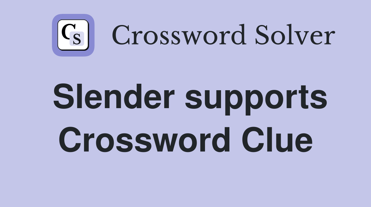 Slender supports Crossword Clue