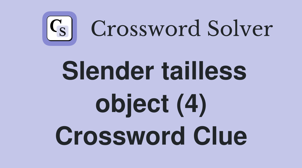 Slender tailless object (4) Crossword Clue
