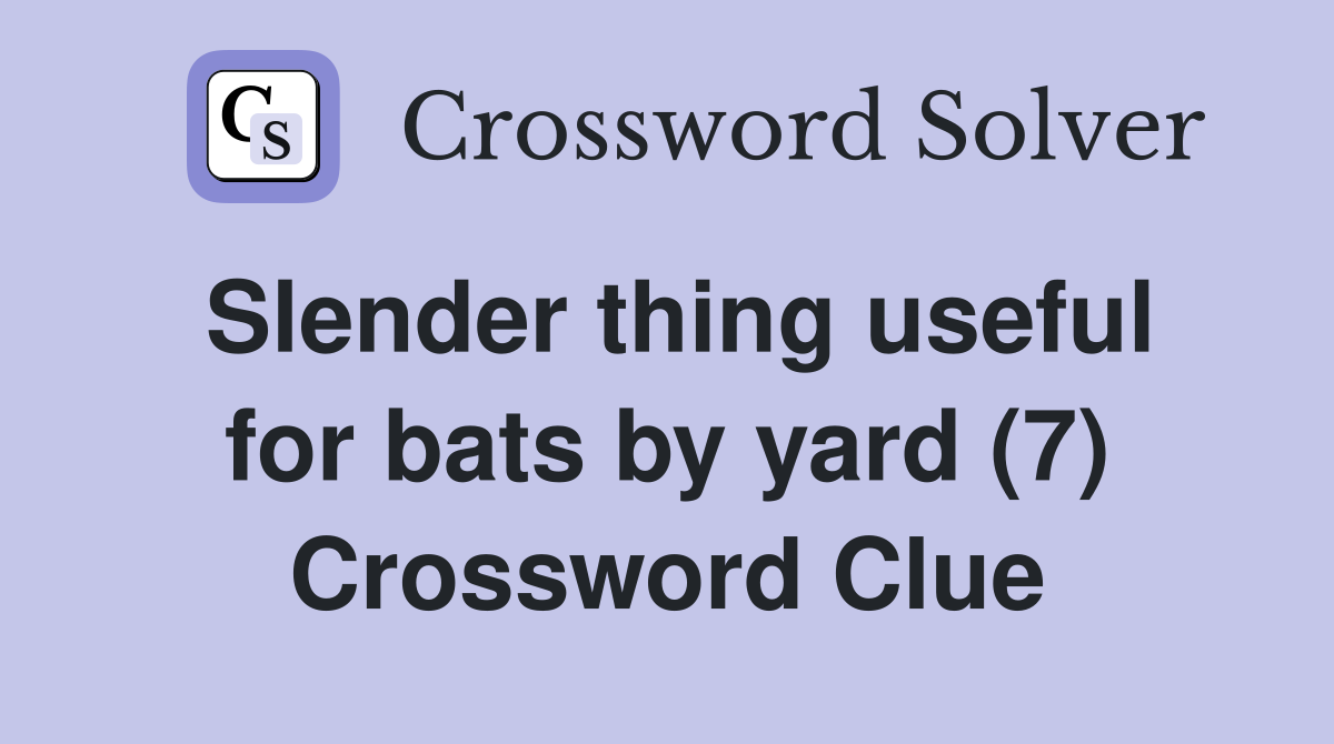 Slender thing useful for bats by yard (7) Crossword Clue