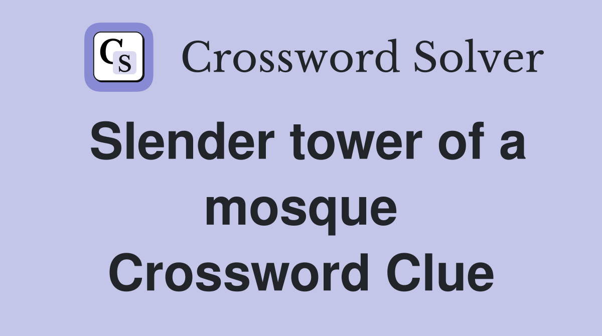 Slender tower of a mosque Crossword Clue