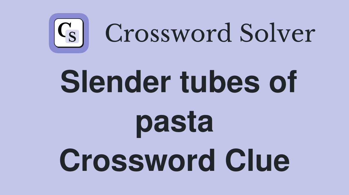 Slender tubes of pasta Crossword Clue