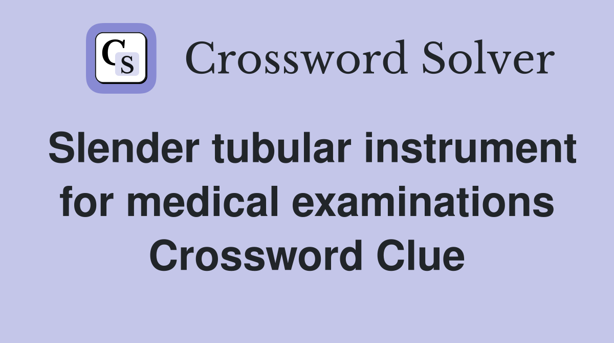 Slender tubular instrument for medical examinations Crossword Clue