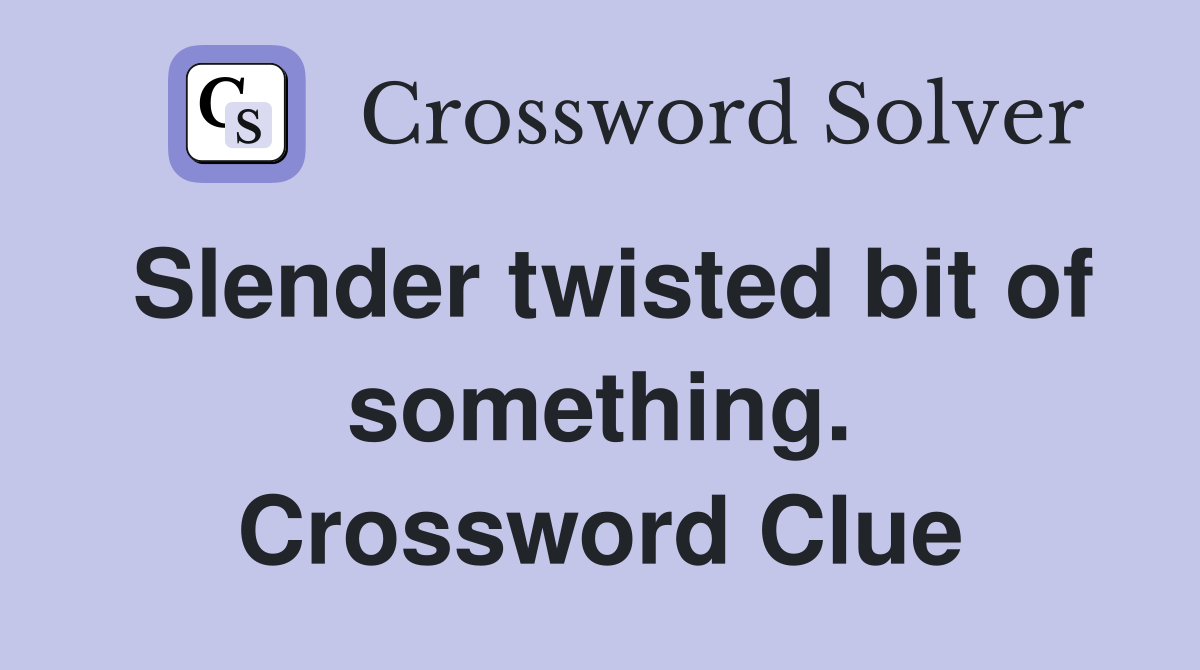 Slender twisted bit of something. Crossword Clue