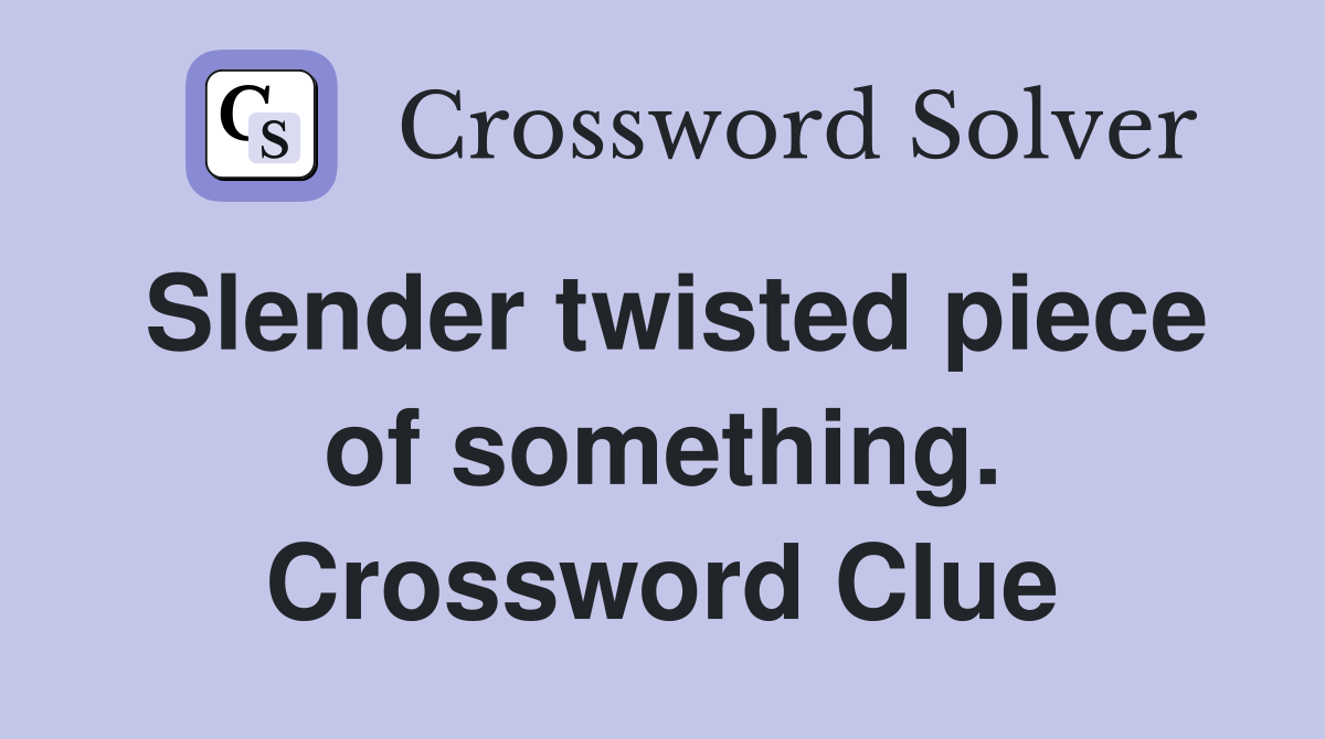 Slender twisted piece of something. Crossword Clue