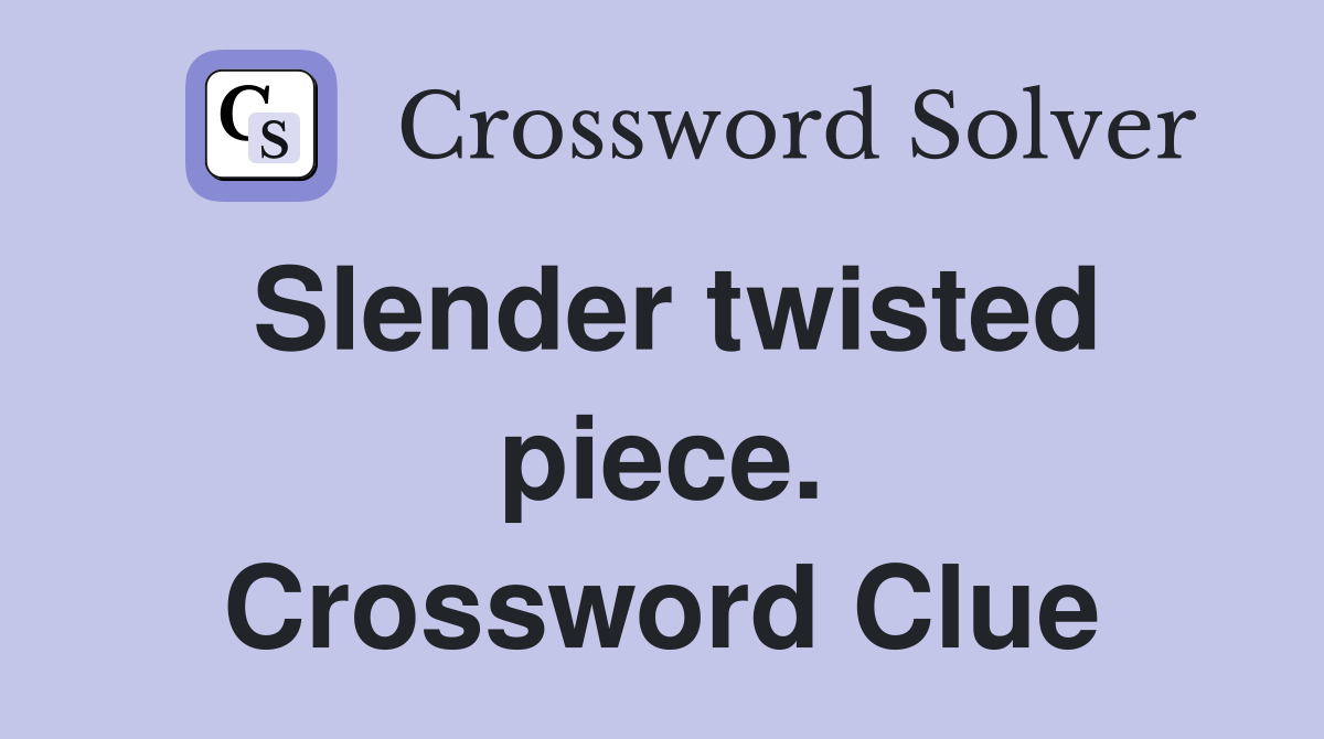 Slender twisted piece. Crossword Clue