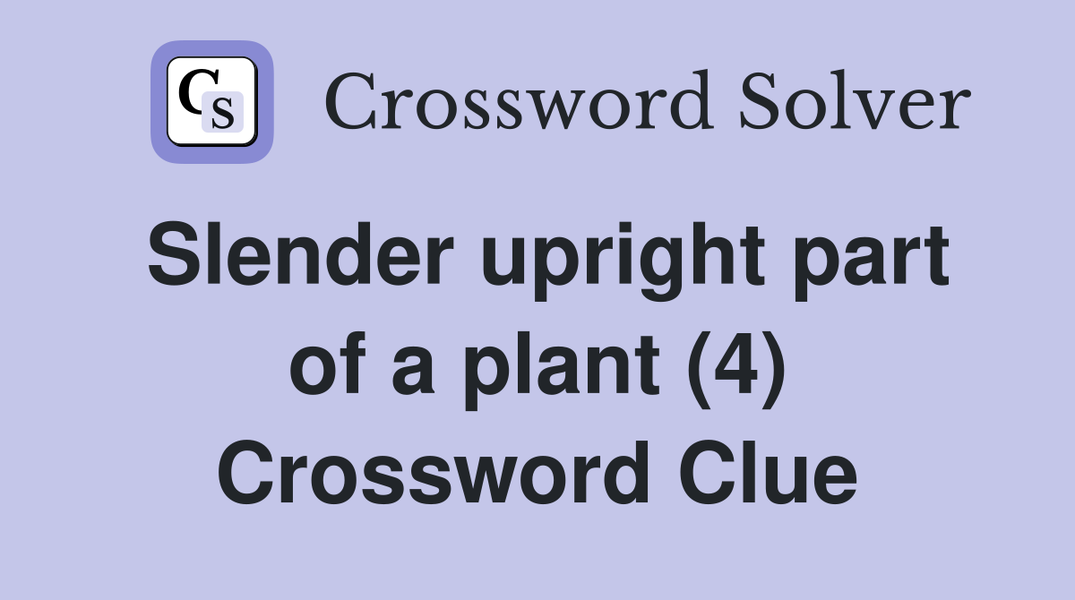 Slender upright part of a plant (4) Crossword Clue