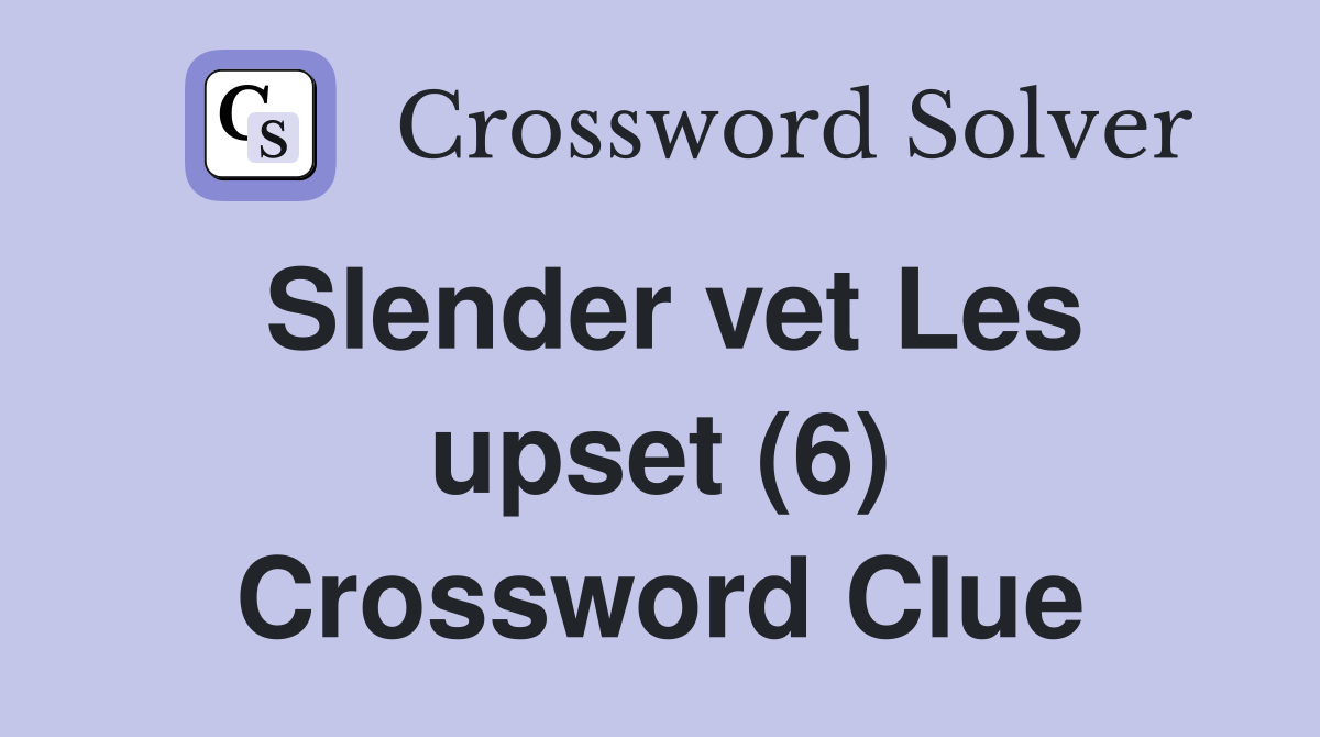 Slender vet Les upset (6) Crossword Clue