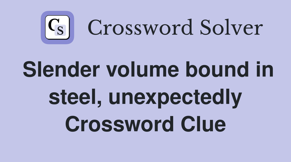 Slender volume bound in steel, unexpectedly Crossword Clue
