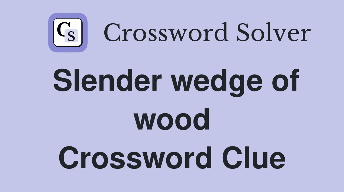 Slender wedge of wood Crossword Clue