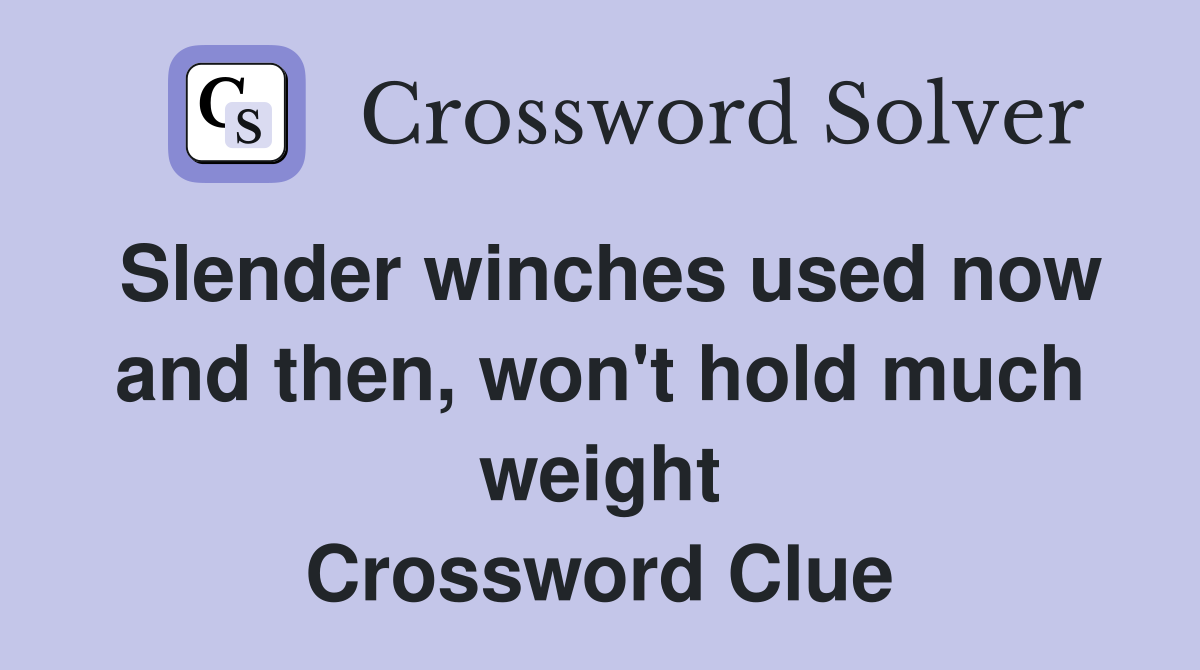Slender winches used now and then, won't hold much weight Crossword Clue