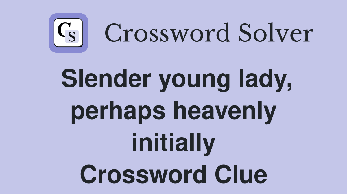 Slender young lady, perhaps heavenly initially Crossword Clue