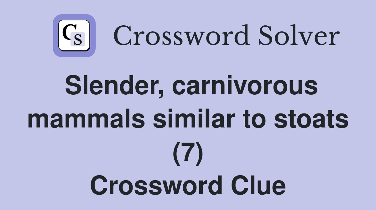 Slender, carnivorous mammals similar to stoats (7) Crossword Clue