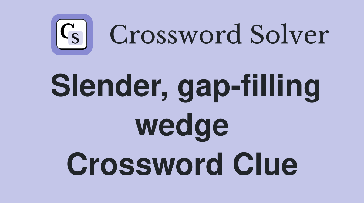 Slender, gap-filling wedge Crossword Clue