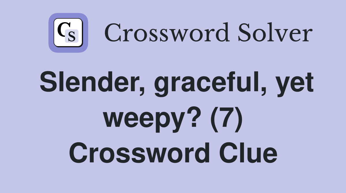 Slender, graceful, yet weepy? (7) Crossword Clue