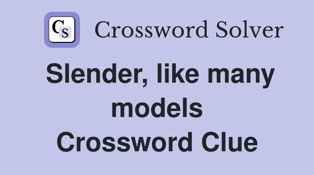 Slender, like many models Crossword Clue