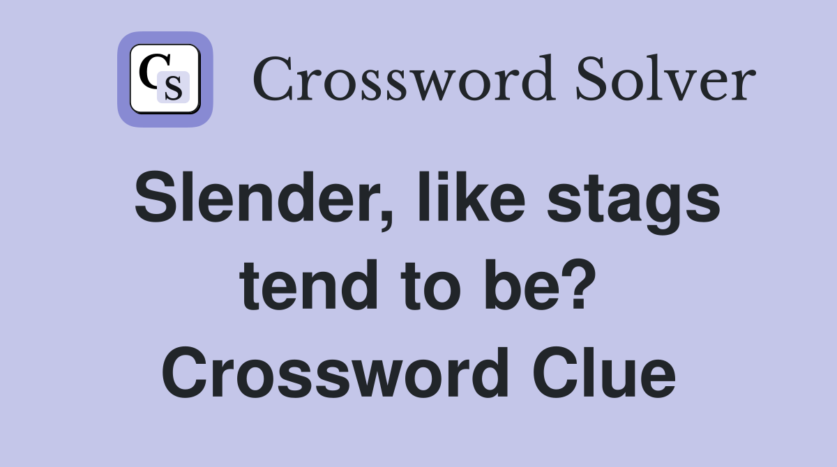 Slender, like stags tend to be? Crossword Clue