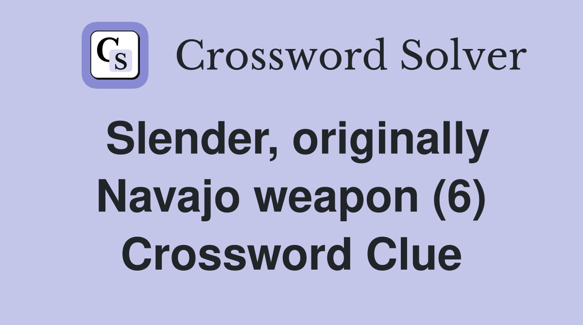 Slender, originally Navajo weapon (6) Crossword Clue