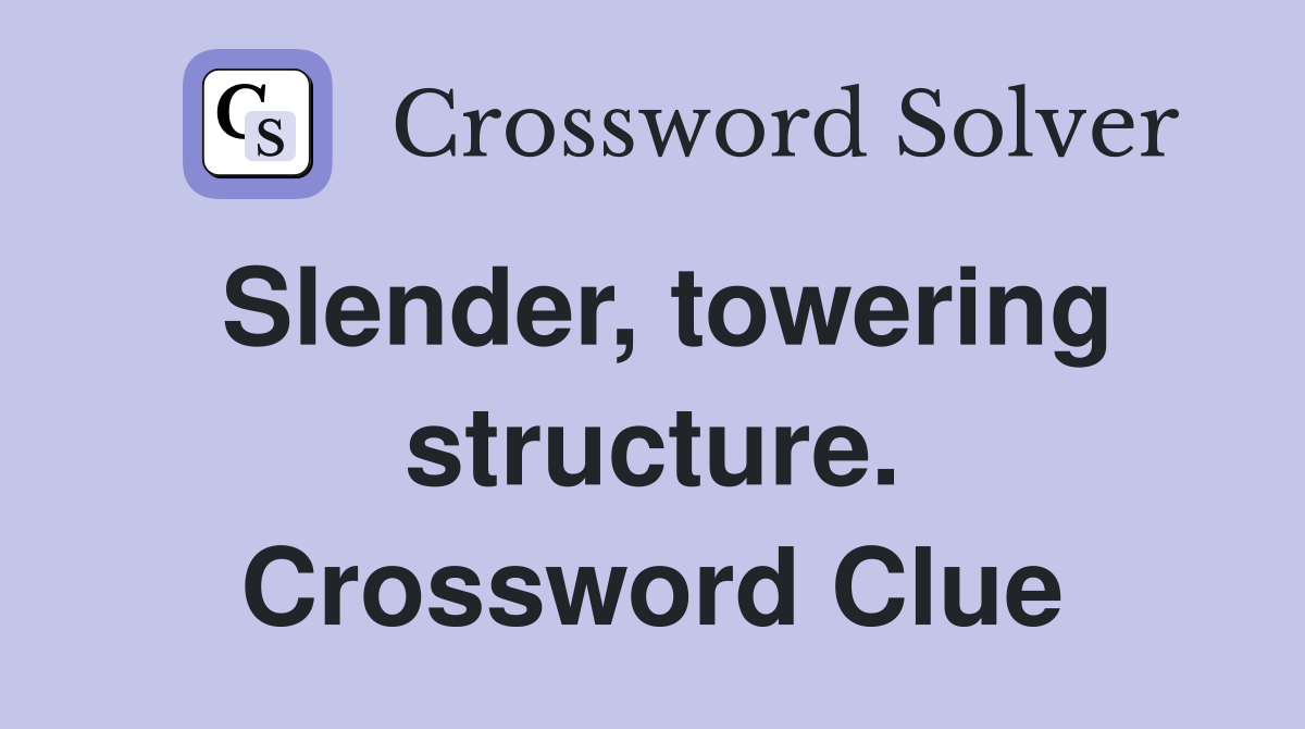 Slender, towering structure. Crossword Clue