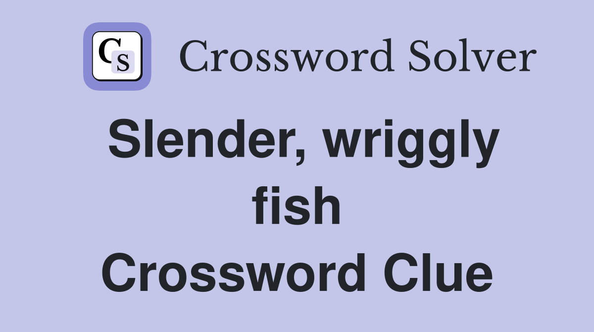 Slender, wriggly fish Crossword Clue