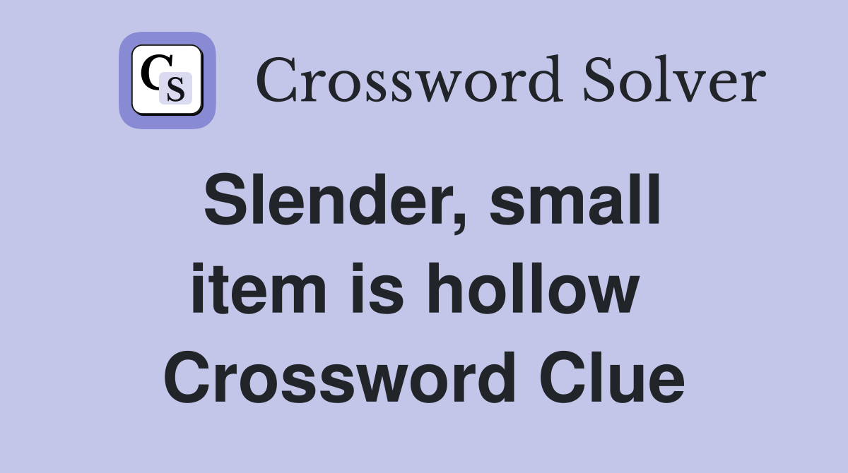 Slender, small item is hollow  Crossword Clue
