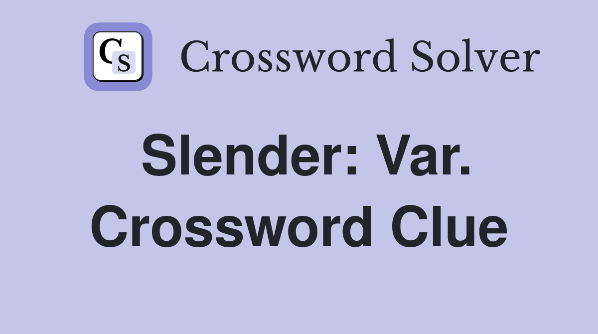 Slender: Var. Crossword Clue