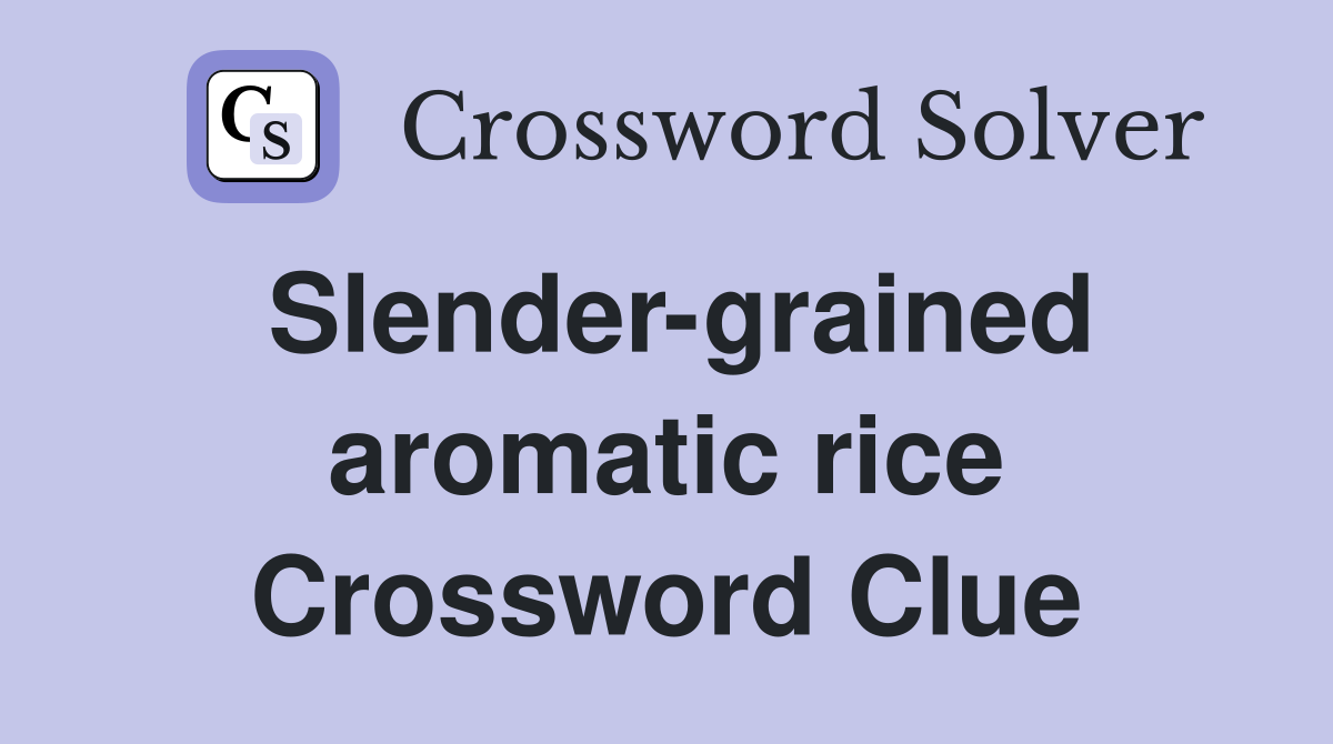 Slender-grained aromatic rice Crossword Clue