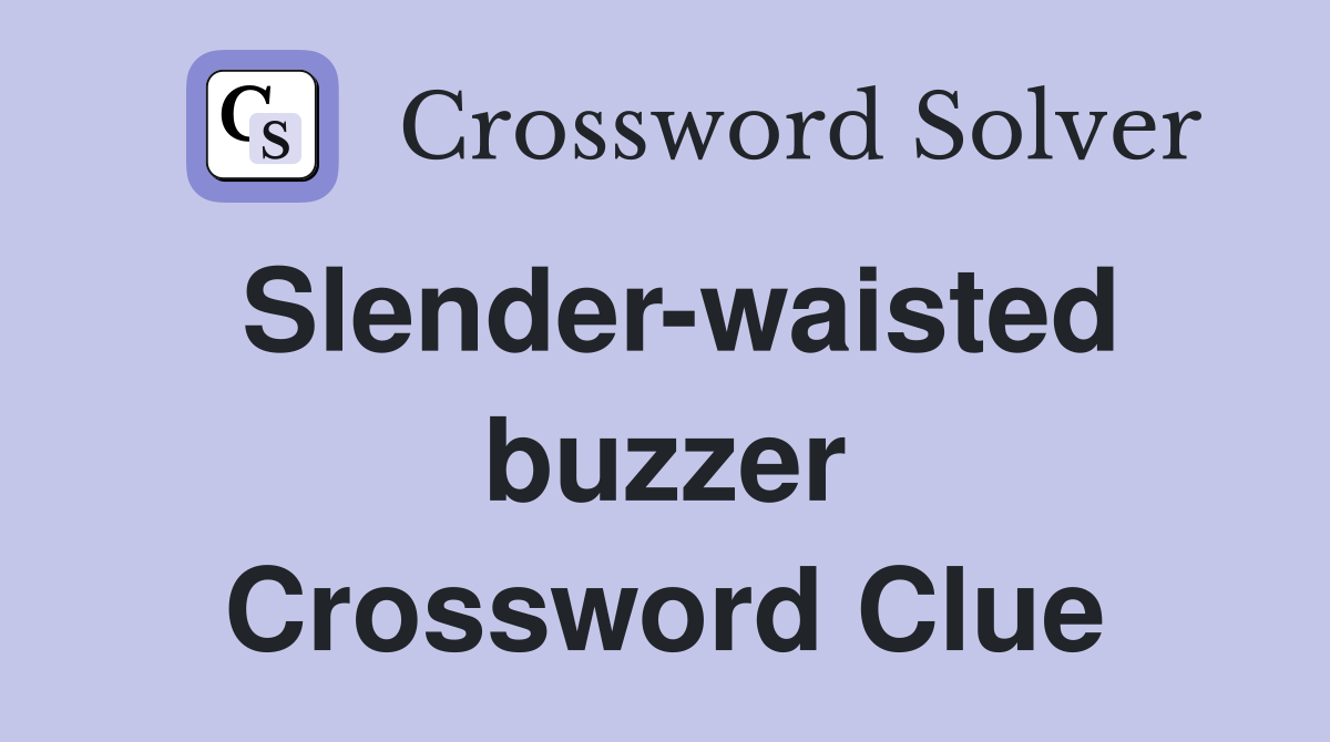 Slender-waisted buzzer Crossword Clue