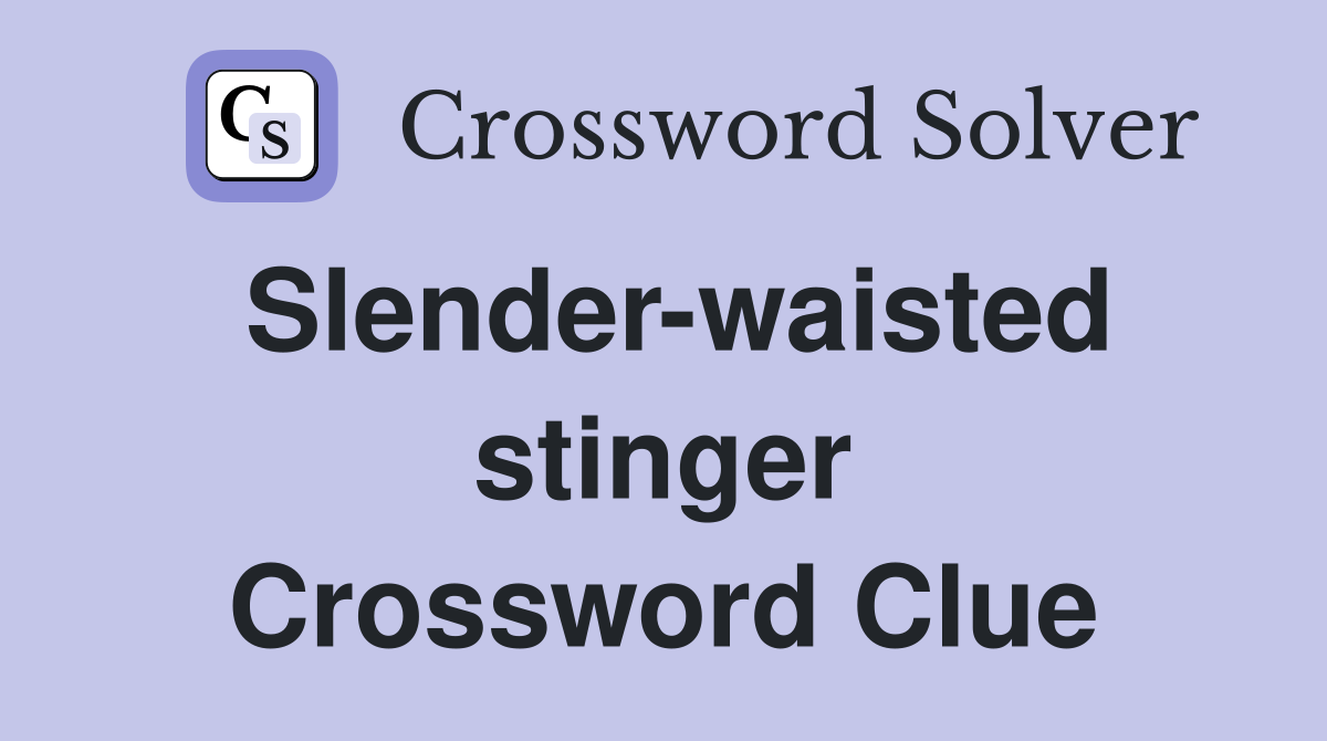 Slender-waisted stinger Crossword Clue