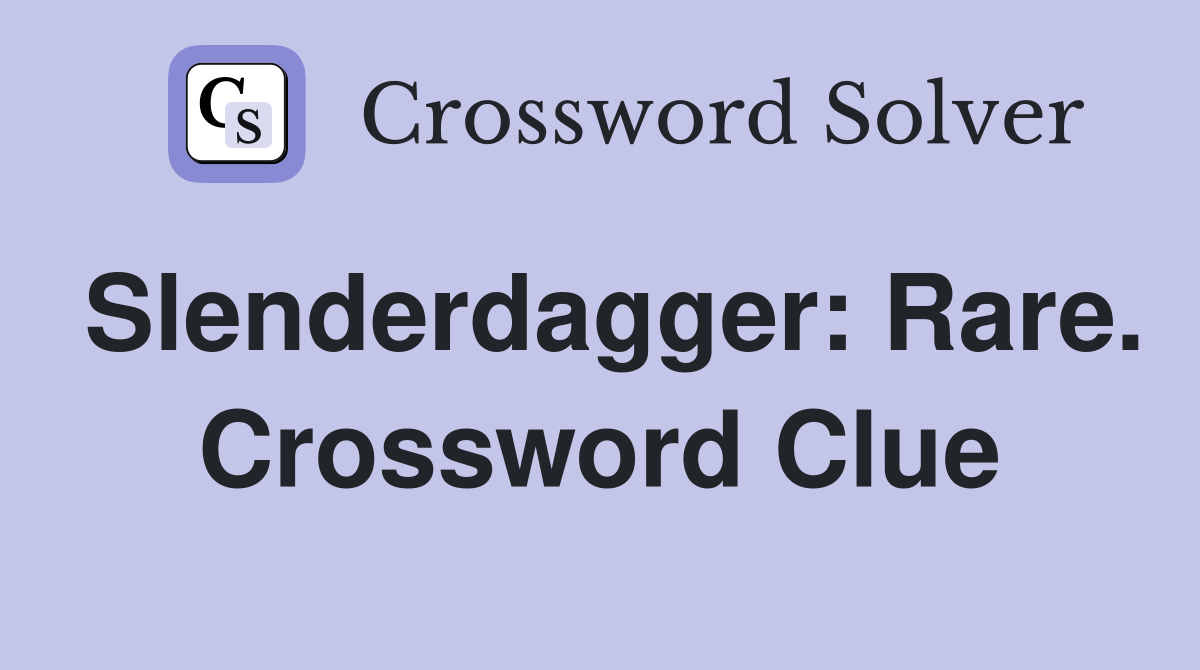 Slenderdagger: Rare. Crossword Clue