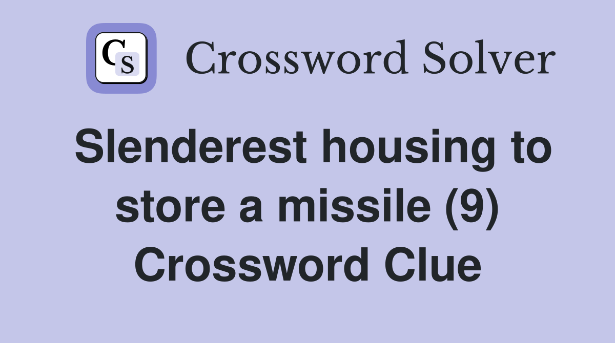 Slenderest housing to store a missile (9) Crossword Clue