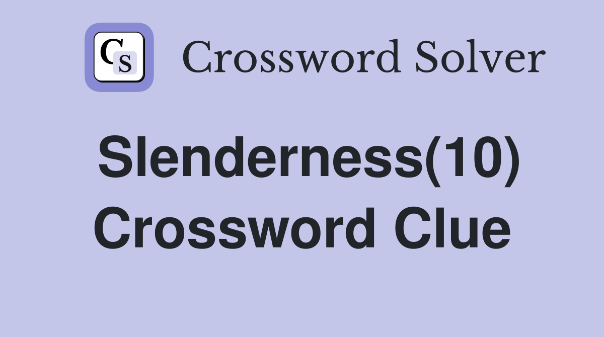 Slenderness(10) Crossword Clue