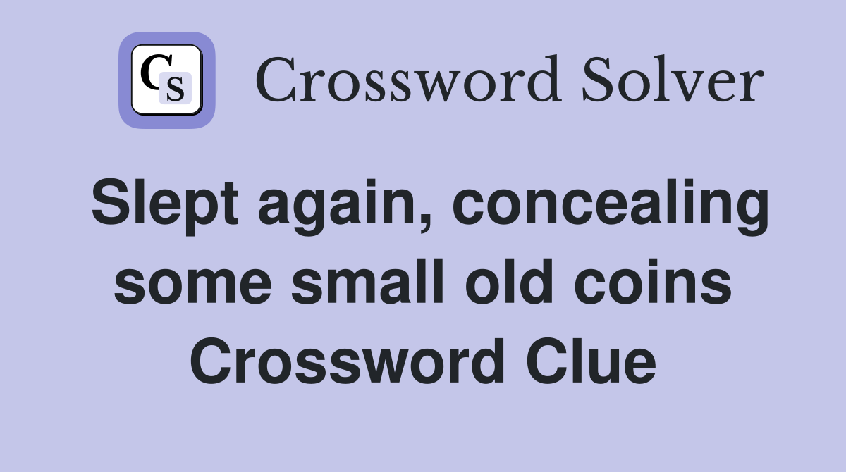 Slept again, concealing some small old coins Crossword Clue