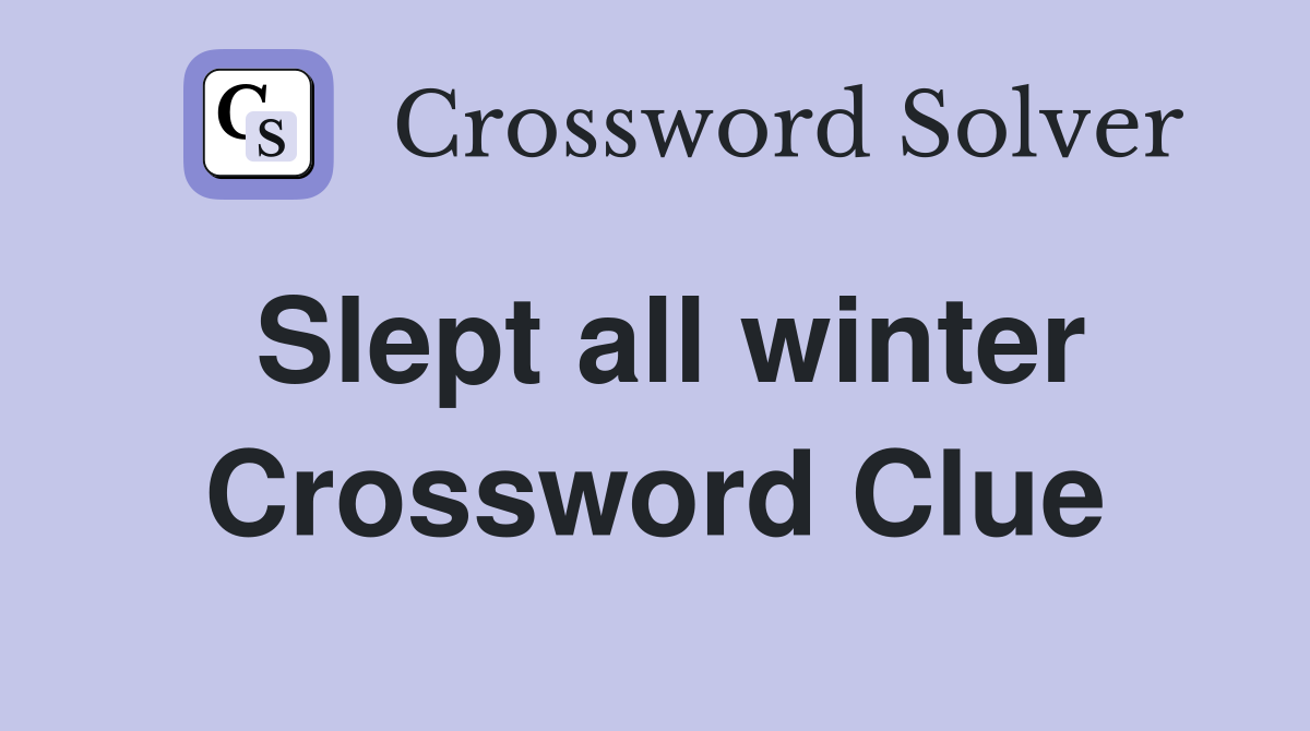Slept all winter Crossword Clue