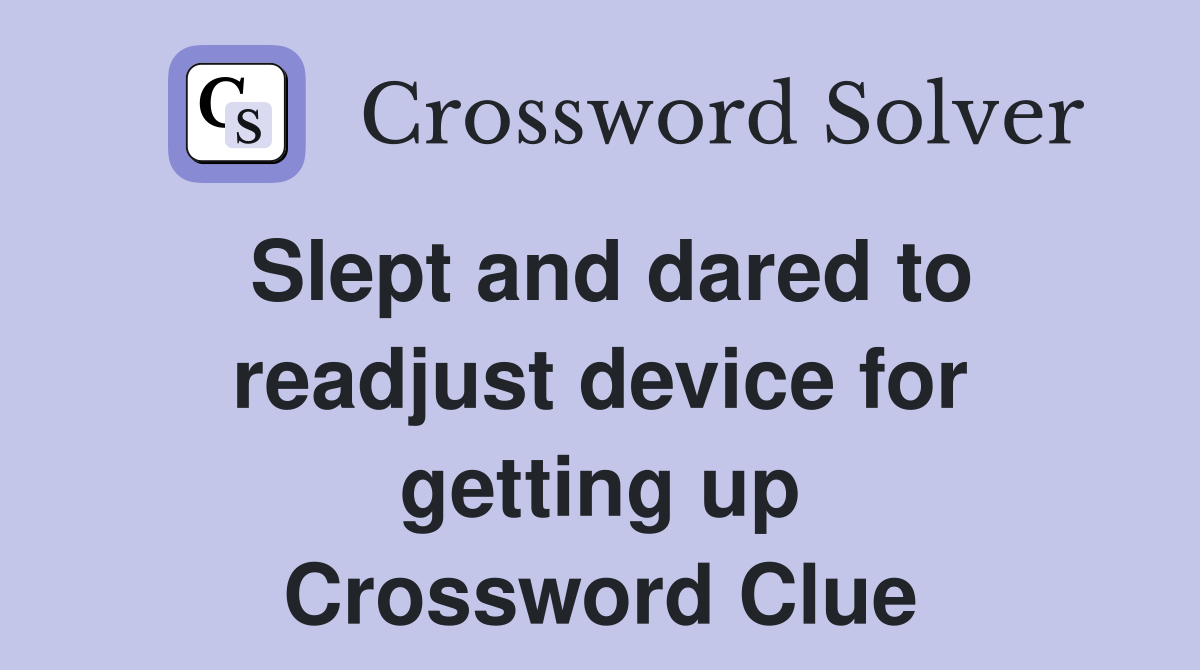 Slept and dared to readjust device for getting up Crossword Clue