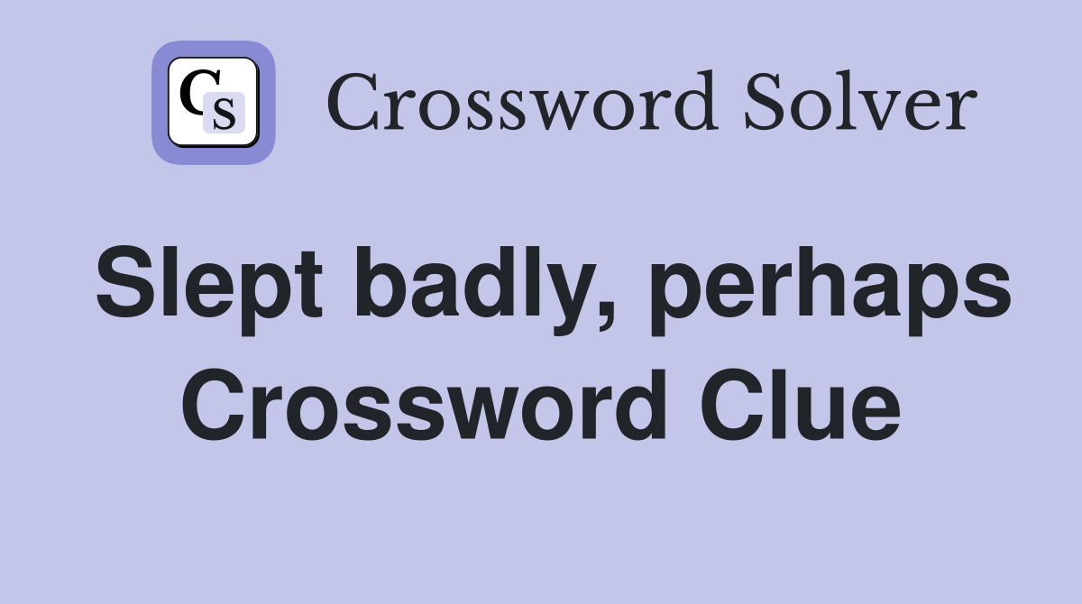 Slept badly, perhaps Crossword Clue