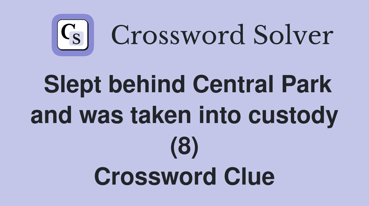 Slept behind Central Park and was taken into custody (8) Crossword Clue