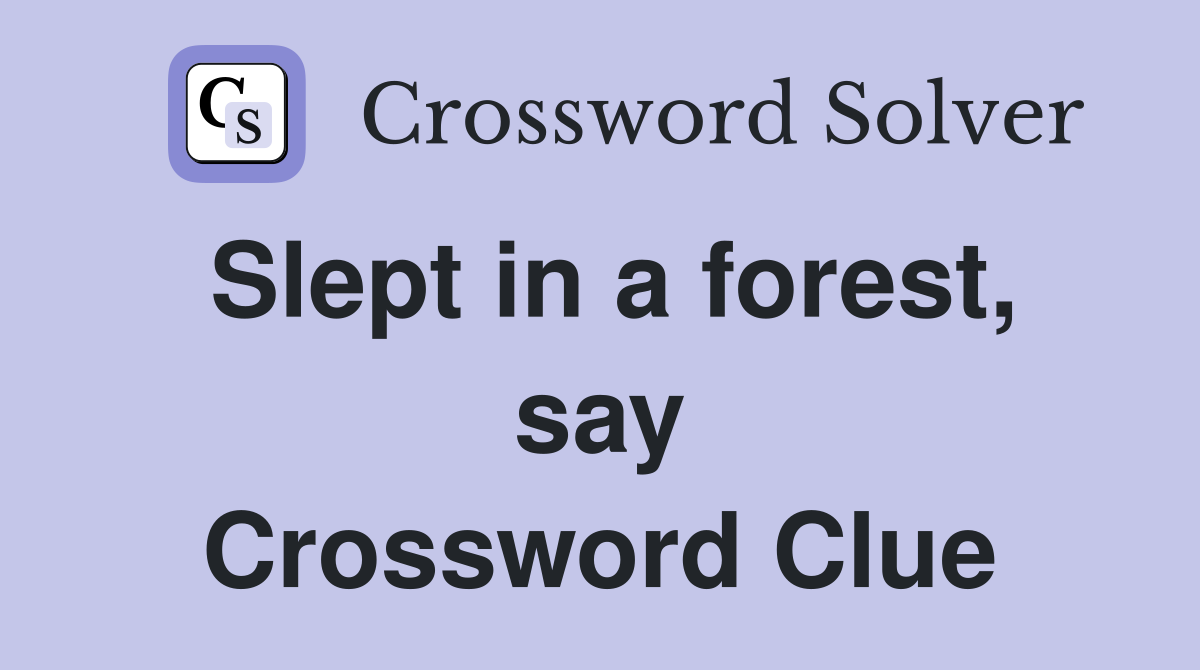 Slept in a forest, say Crossword Clue