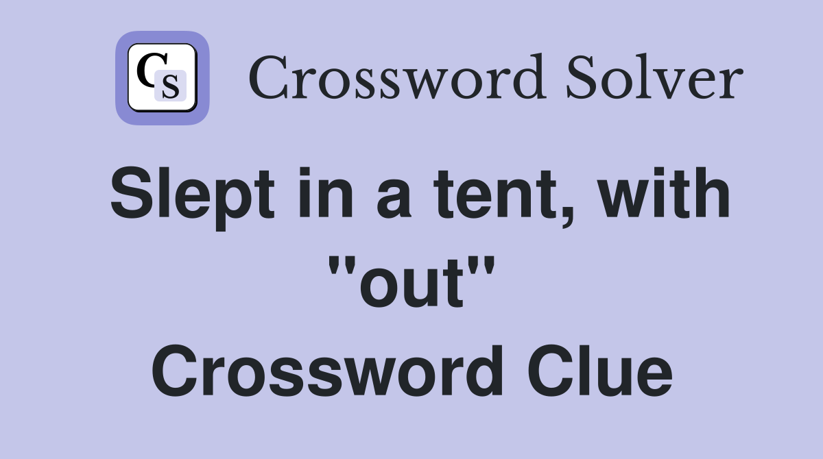 Slept in a tent, with "out" Crossword Clue