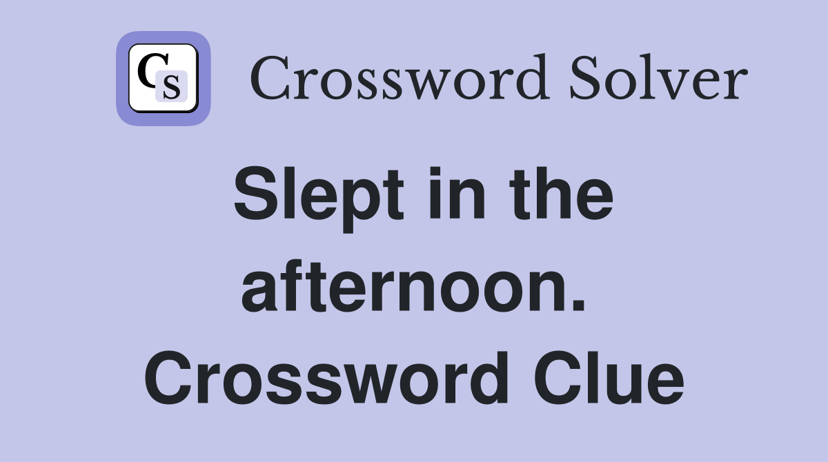 Slept in the afternoon. Crossword Clue