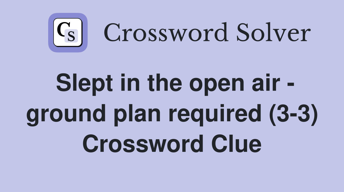Slept in the open air - ground plan required (3-3) Crossword Clue