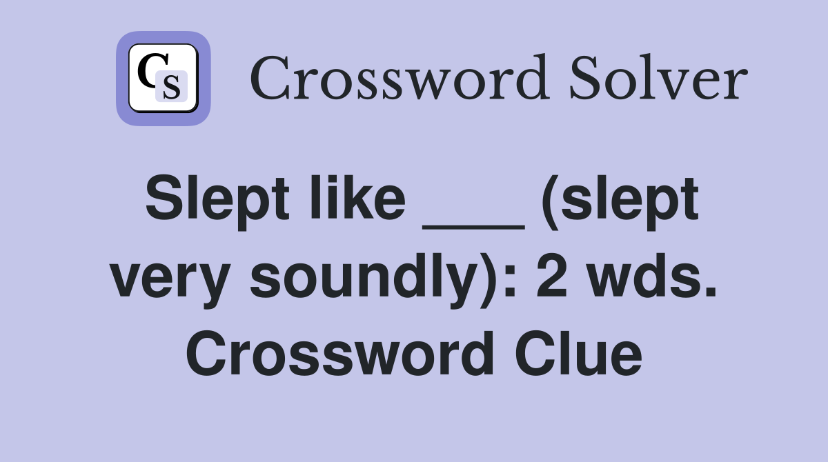 Slept like ___ (slept very soundly): 2 wds. Crossword Clue
