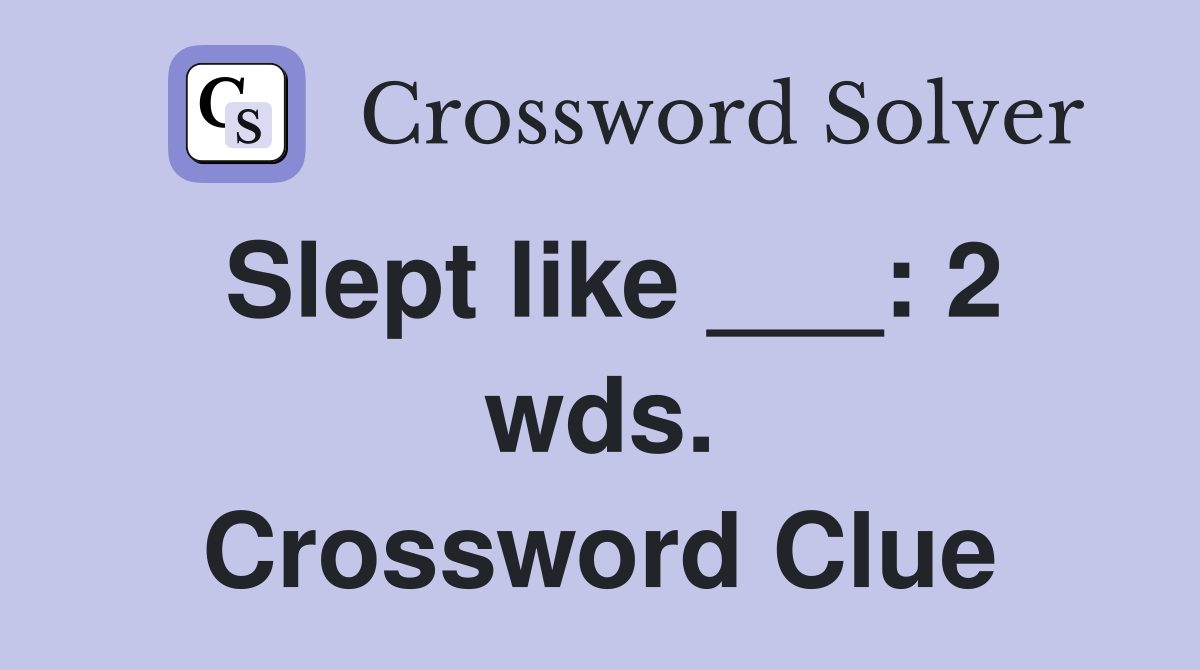 Slept like ___: 2 wds. Crossword Clue