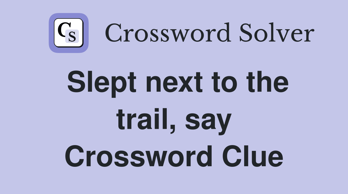 Slept next to the trail, say Crossword Clue