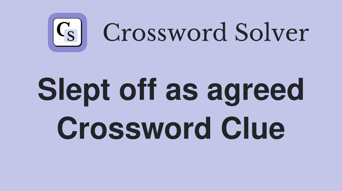 Slept off as agreed  Crossword Clue