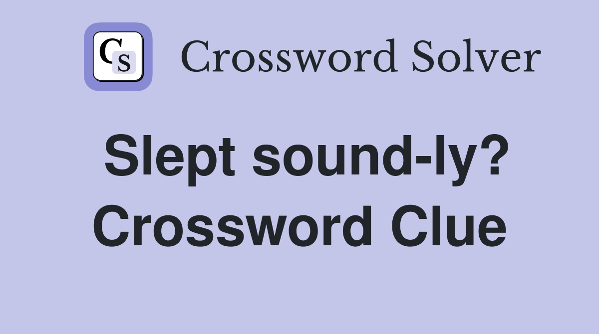 Slept sound-ly? Crossword Clue