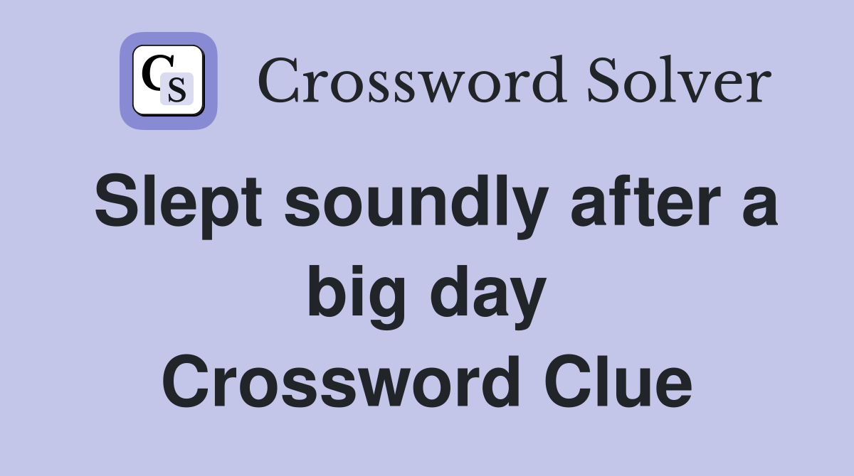 Slept soundly after a big day Crossword Clue