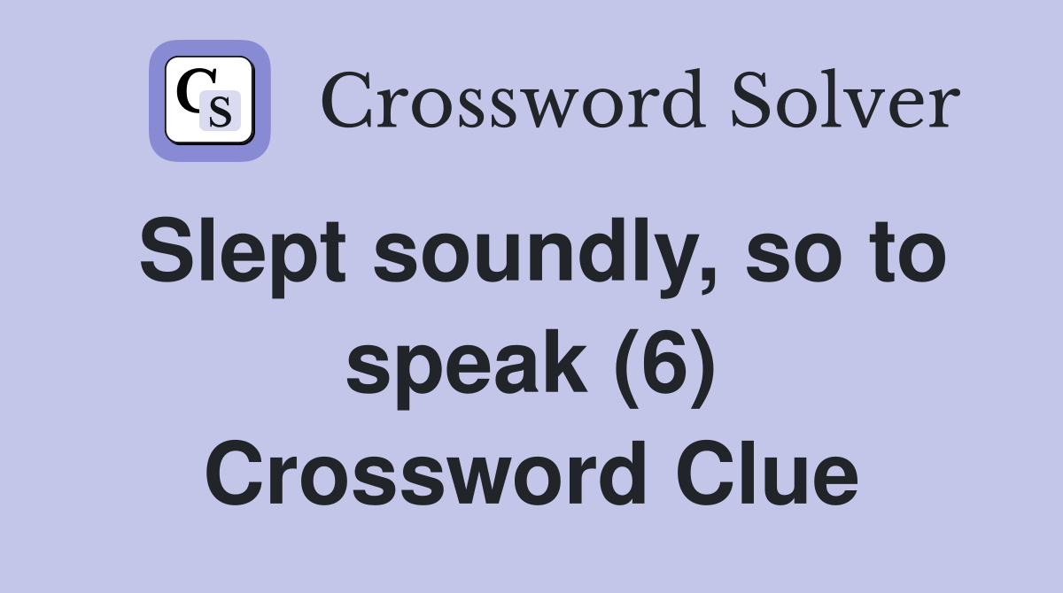 Slept soundly, so to speak (6) Crossword Clue