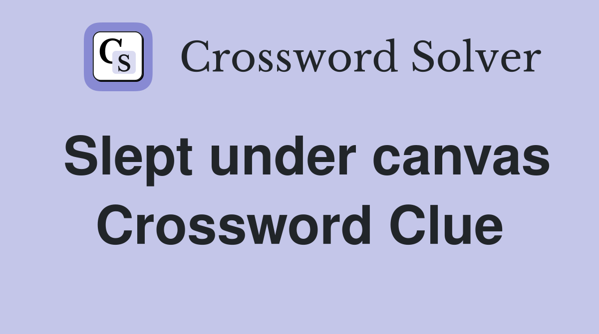 Slept under canvas Crossword Clue