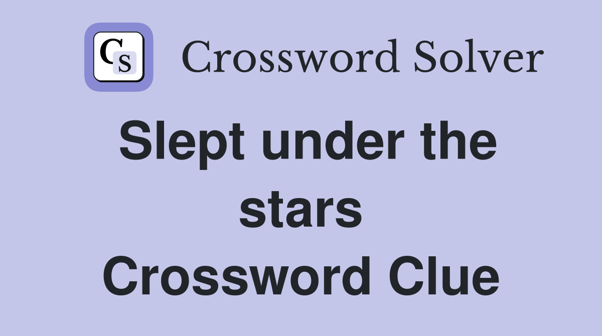 Slept under the stars Crossword Clue