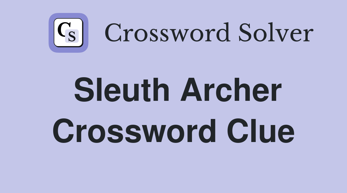 Sleuth Archer Crossword Clue